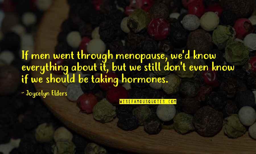 Joycelyn Elders Quotes By Joycelyn Elders: If men went through menopause, we'd know everything