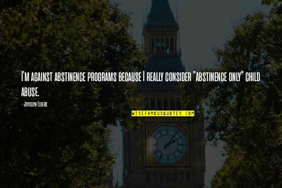 Joycelyn Elders Quotes By Joycelyn Elders: I'm against abstinence programs because I really consider Joycelyn Elders Quotes By Joycelyn Elders: I'm against abstinence programs because I really consider