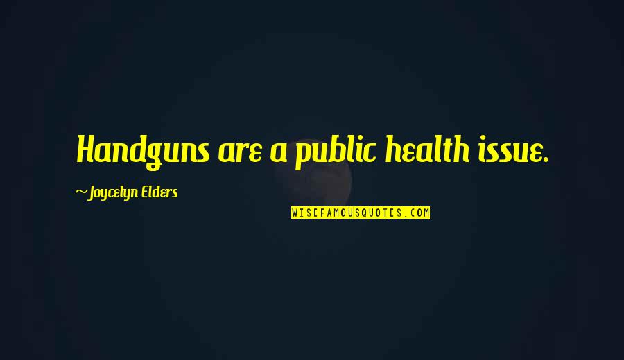 Joycelyn Elders Quotes By Joycelyn Elders: Handguns are a public health issue.