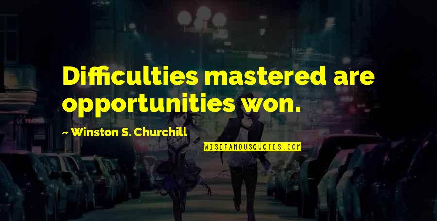 Joycelyne Stone Quotes By Winston S. Churchill: Difficulties mastered are opportunities won. Joycelyne Stone Quotes By Winston S. Churchill: Difficulties mastered are opportunities won.