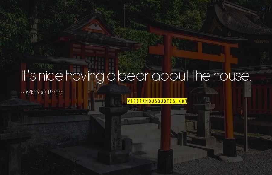 Joycelynn Marine Quotes By Michael Bond: It's nice having a bear about the house. Joycelynn Marine Quotes By Michael Bond: It's nice having a bear about the house.