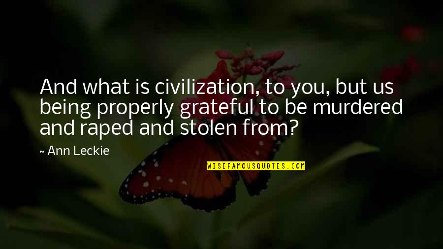 Joyces New Ross Quotes By Ann Leckie: And what is civilization, to you, but us Joyces New Ross Quotes By Ann Leckie: And what is civilization, to you, but us