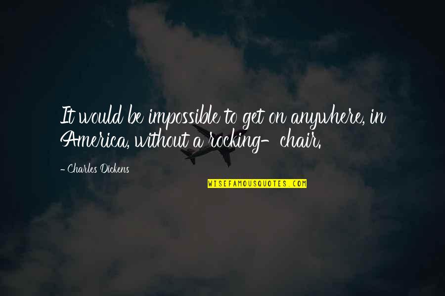 Joyces New Ross Quotes By Charles Dickens: It would be impossible to get on anywhere,