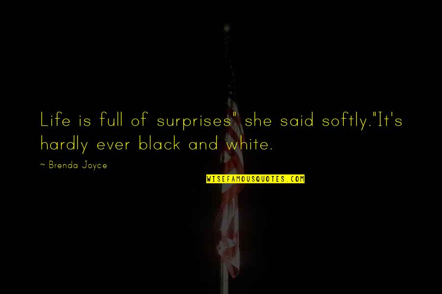 Joyce's Quotes By Brenda Joyce: Life is full of surprises" she said softly."It's