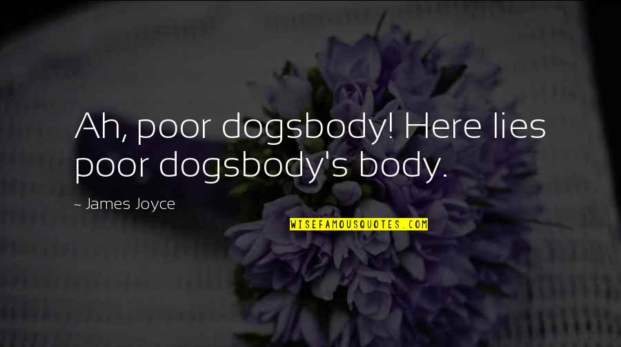 Joyce's Quotes By James Joyce: Ah, poor dogsbody! Here lies poor dogsbody's body.