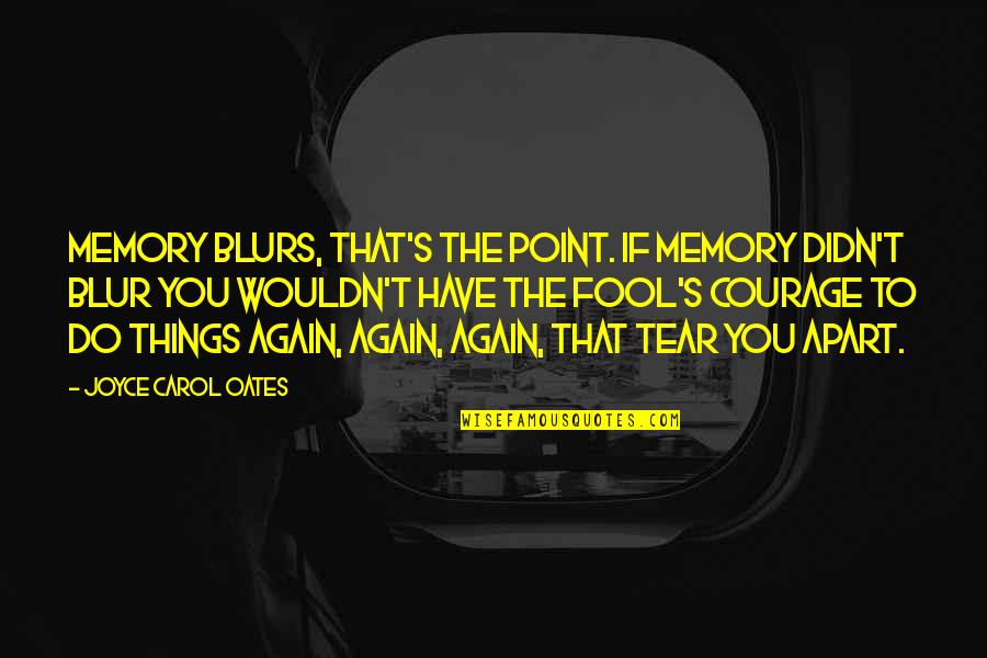 Joyce's Quotes By Joyce Carol Oates: Memory blurs, that's the point. If memory didn't