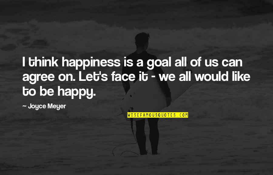 Joyce's Quotes By Joyce Meyer: I think happiness is a goal all of