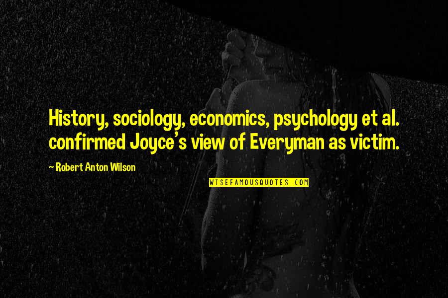 Joyce's Quotes By Robert Anton Wilson: History, sociology, economics, psychology et al. confirmed Joyce's