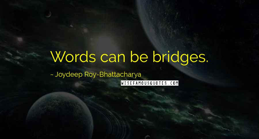 Joydeep Roy-Bhattacharya quotes: Words can be bridges.