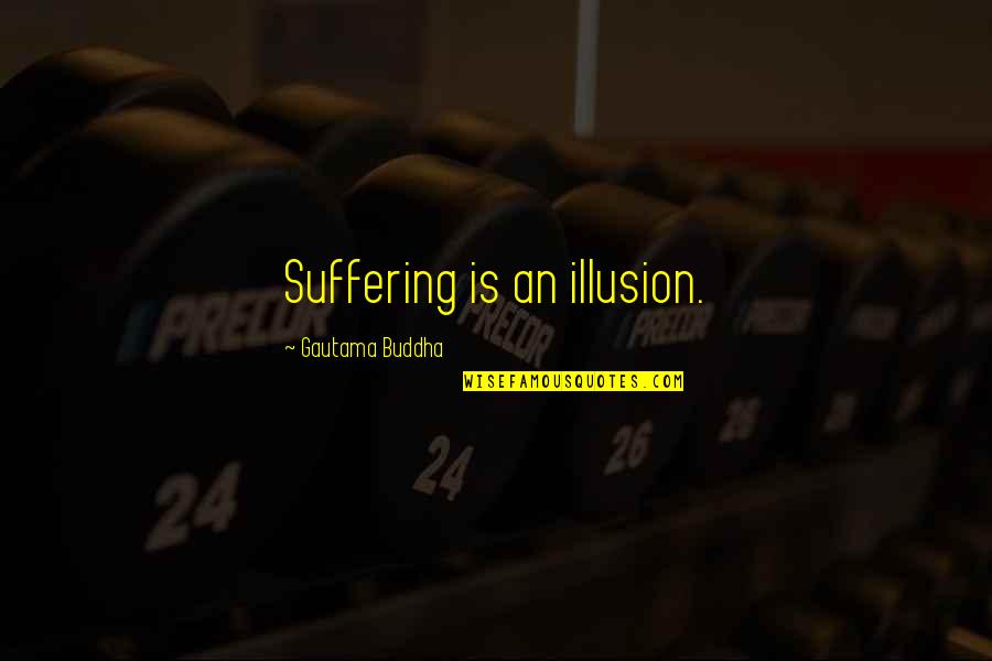 Joydip Sengupta Quotes By Gautama Buddha: Suffering is an illusion.