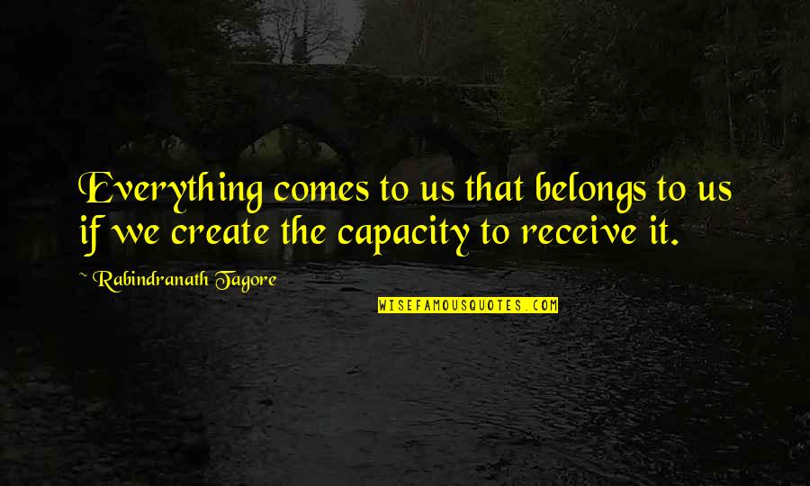 Joydip Sengupta Quotes By Rabindranath Tagore: Everything comes to us that belongs to us