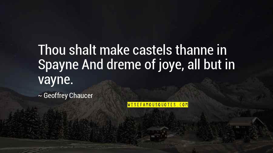 Joye Quotes By Geoffrey Chaucer: Thou shalt make castels thanne in Spayne And