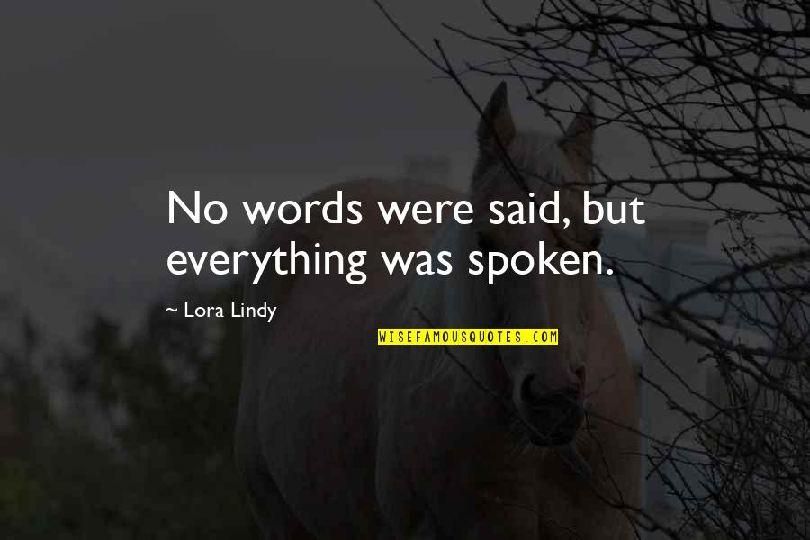 Joye Quotes By Lora Lindy: No words were said, but everything was spoken.