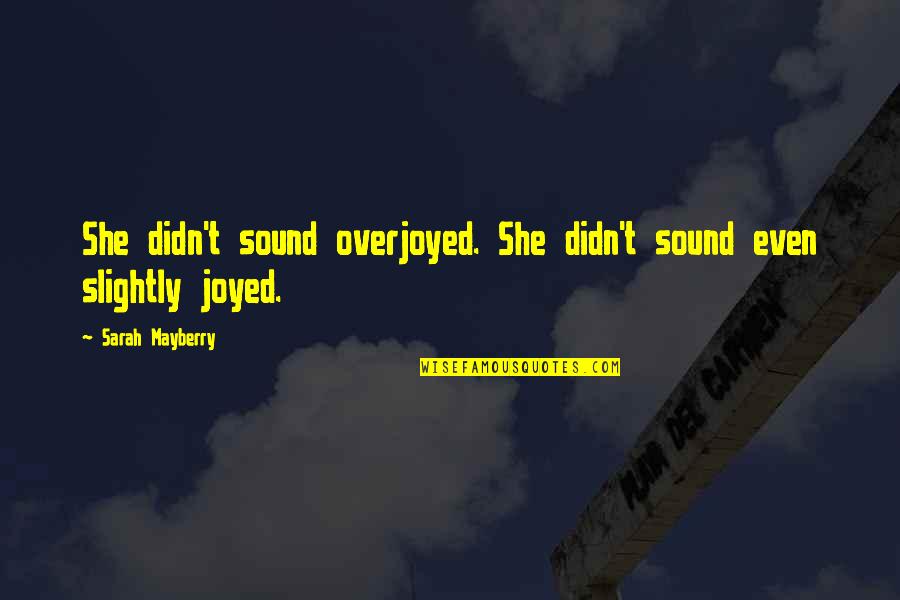 Joyed Quotes By Sarah Mayberry: She didn't sound overjoyed. She didn't sound even
