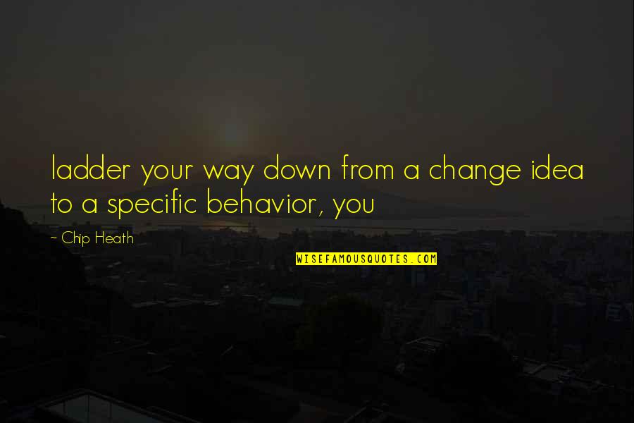 Joyeeta Quotes By Chip Heath: ladder your way down from a change idea