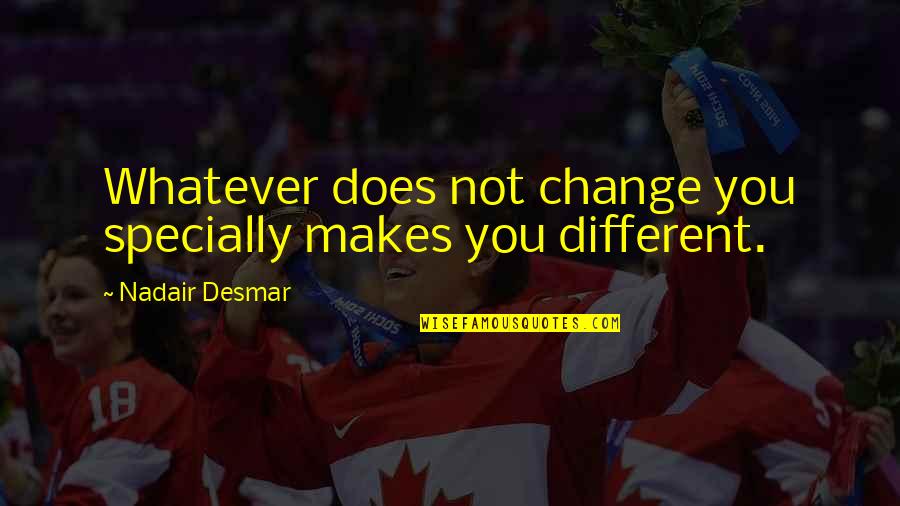 Joyeeta Sanyal Quotes By Nadair Desmar: Whatever does not change you specially makes you