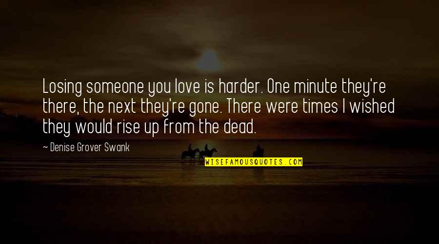 Joyette Holmes Quotes By Denise Grover Swank: Losing someone you love is harder. One minute Joyette Holmes Quotes By Denise Grover Swank: Losing someone you love is harder. One minute