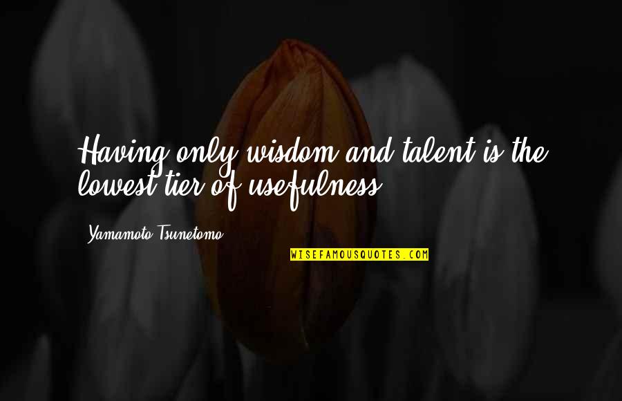 Joyette Holmes Quotes By Yamamoto Tsunetomo: Having only wisdom and talent is the lowest Joyette Holmes Quotes By Yamamoto Tsunetomo: Having only wisdom and talent is the lowest