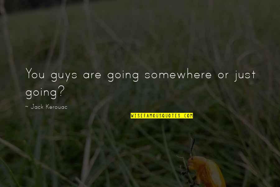 Joyette Vitas Quotes By Jack Kerouac: You guys are going somewhere or just going? Joyette Vitas Quotes By Jack Kerouac: You guys are going somewhere or just going?