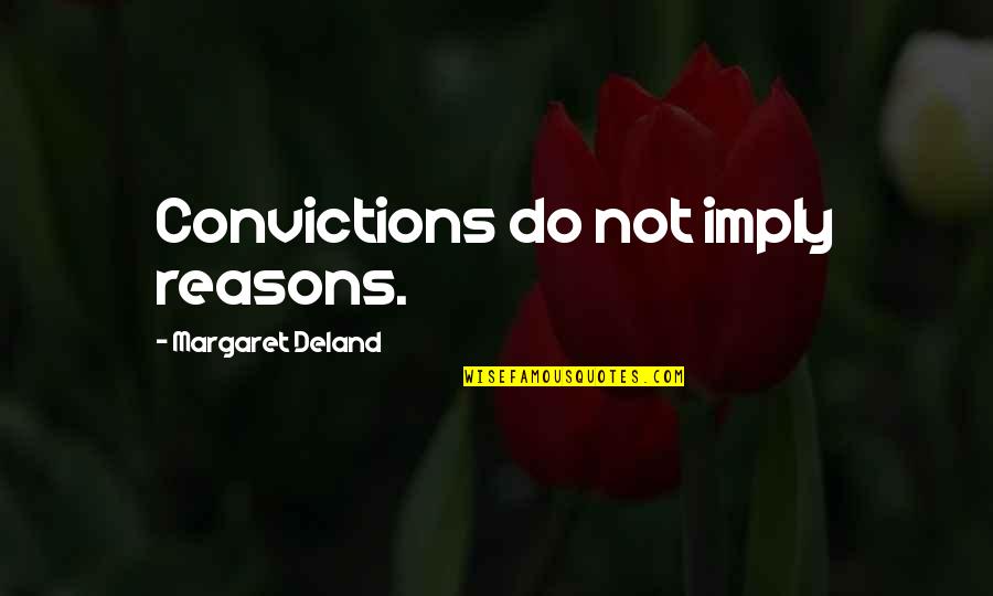 Joyette Vitas Quotes By Margaret Deland: Convictions do not imply reasons. Joyette Vitas Quotes By Margaret Deland: Convictions do not imply reasons.