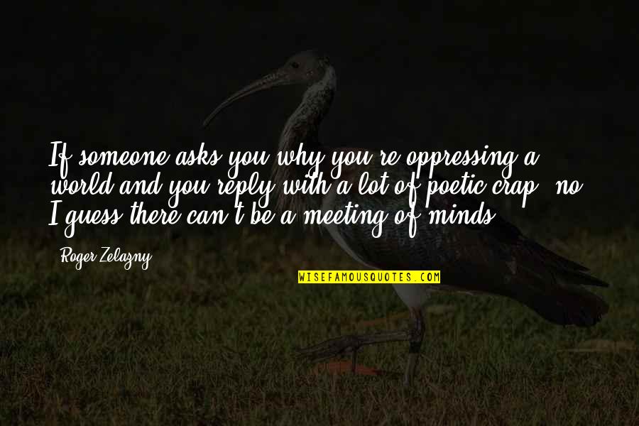 Joyeuse Paques Quotes By Roger Zelazny: If someone asks you why you're oppressing a Joyeuse Paques Quotes By Roger Zelazny: If someone asks you why you're oppressing a