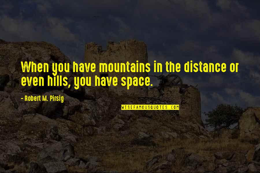 Joyeuses Anniversaire Quotes By Robert M. Pirsig: When you have mountains in the distance or