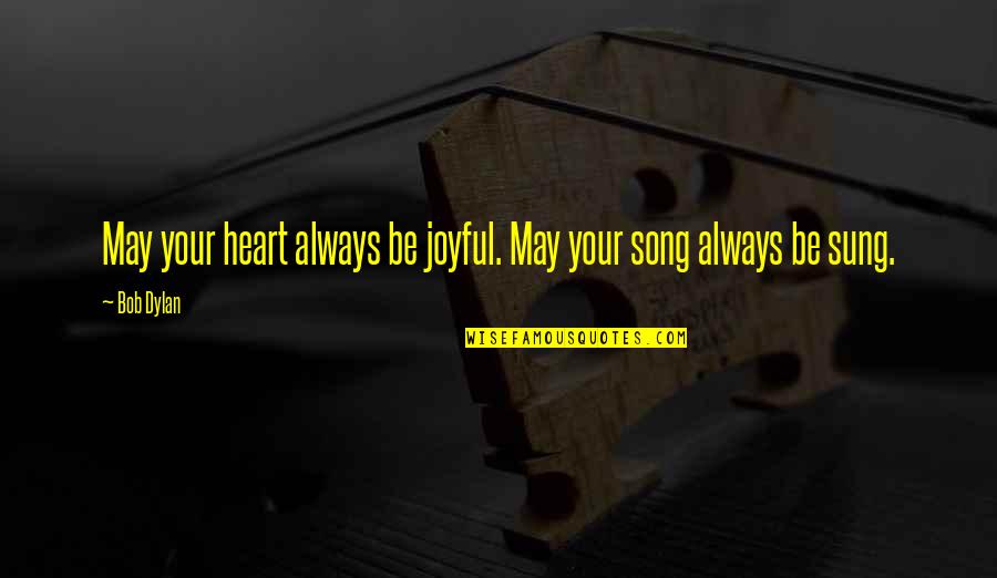 Joyful Heart Quotes By Bob Dylan: May your heart always be joyful. May your