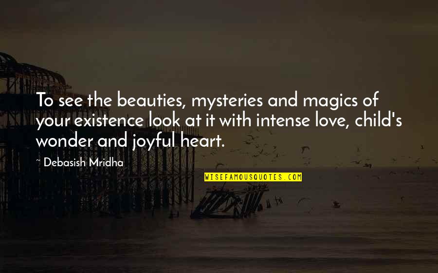 Joyful Heart Quotes By Debasish Mridha: To see the beauties, mysteries and magics of