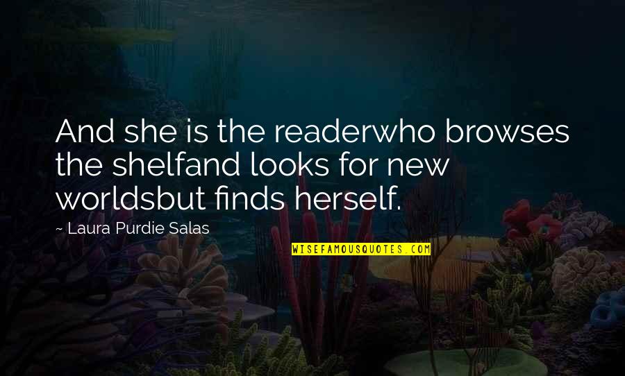 Joyful Learning Quotes By Laura Purdie Salas: And she is the readerwho browses the shelfand