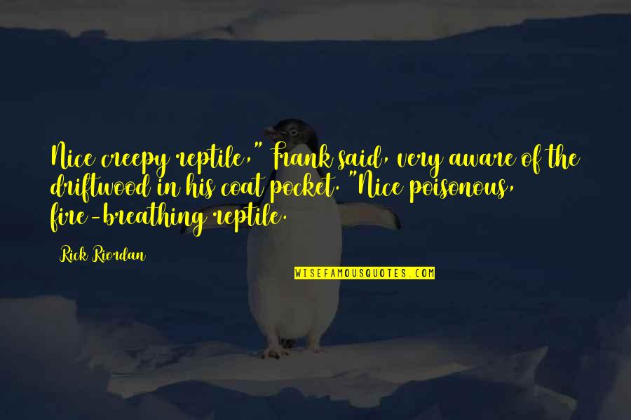 Joyful Learning Quotes By Rick Riordan: Nice creepy reptile," Frank said, very aware of