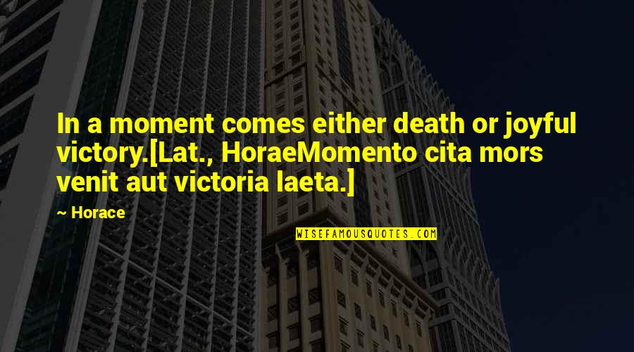 Joyful Moment Quotes By Horace: In a moment comes either death or joyful