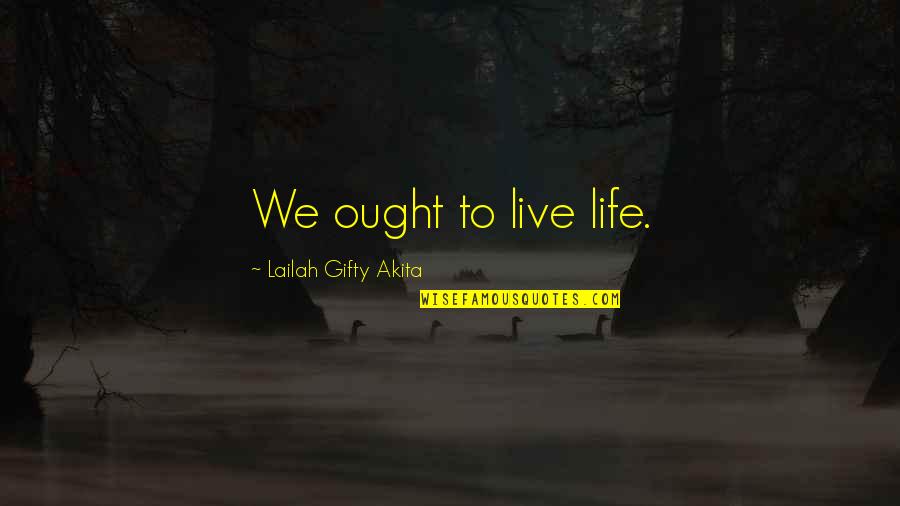Joyful Moment Quotes By Lailah Gifty Akita: We ought to live life.