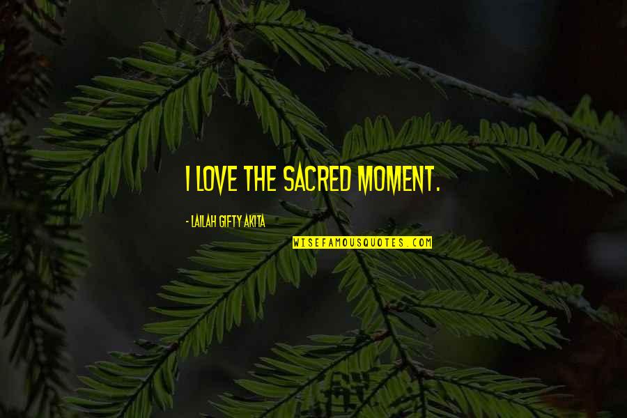 Joyful Moment Quotes By Lailah Gifty Akita: I love the sacred moment.
