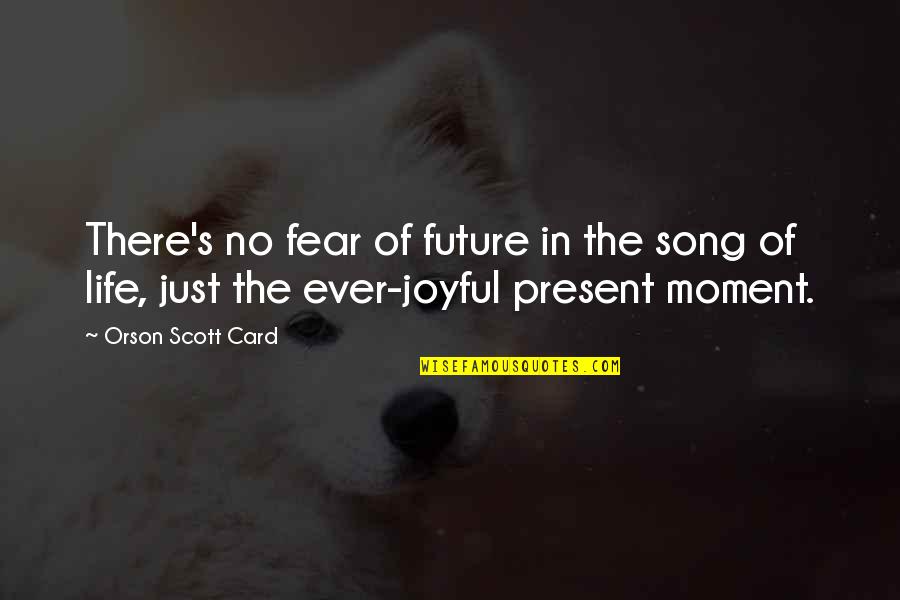 Joyful Moment Quotes By Orson Scott Card: There's no fear of future in the song