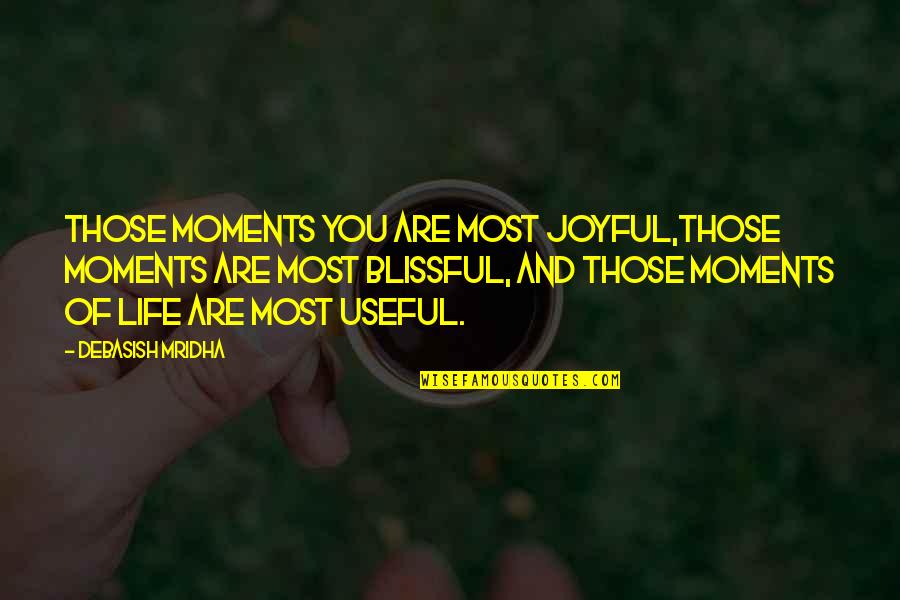 Joyful Moments Quotes By Debasish Mridha: Those moments you are most joyful,those moments are