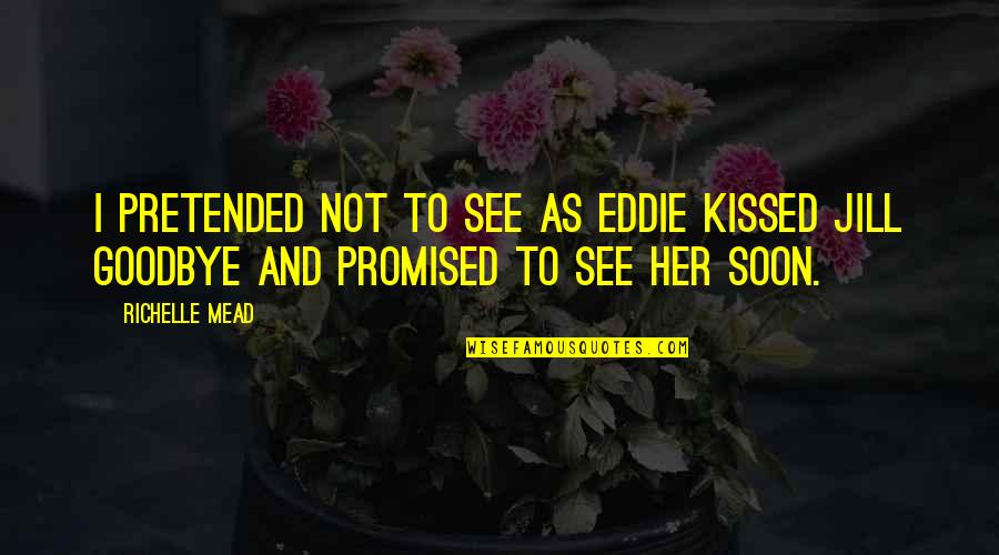 Joyful Occasion Quotes By Richelle Mead: I pretended not to see as Eddie kissed