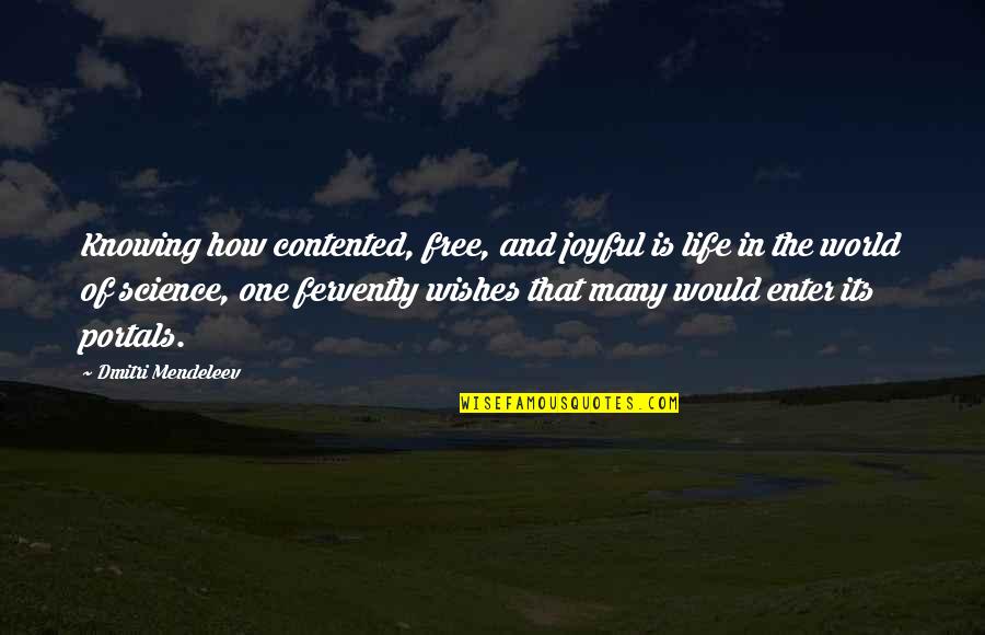 Joyful Of Life Quotes By Dmitri Mendeleev: Knowing how contented, free, and joyful is life Joyful Of Life Quotes By Dmitri Mendeleev: Knowing how contented, free, and joyful is life
