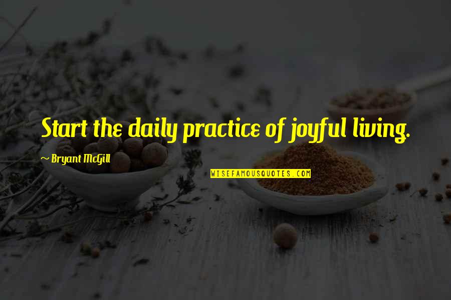 Joyful Quotes By Bryant McGill: Start the daily practice of joyful living.