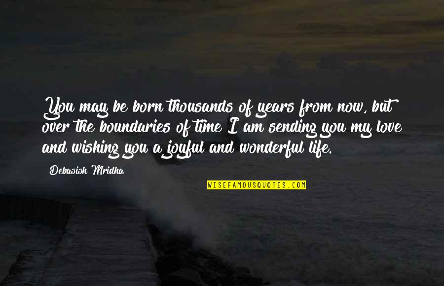 Joyful Quotes By Debasish Mridha: You may be born thousands of years from