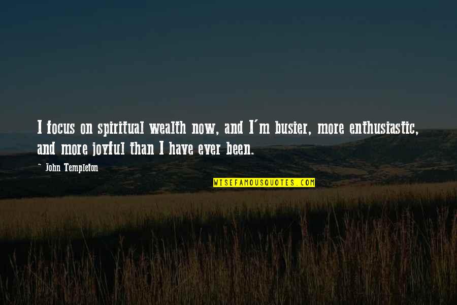 Joyful Quotes By John Templeton: I focus on spiritual wealth now, and I'm