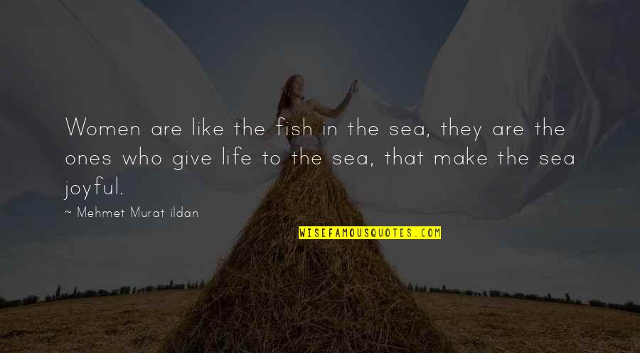 Joyful Quotes By Mehmet Murat Ildan: Women are like the fish in the sea,