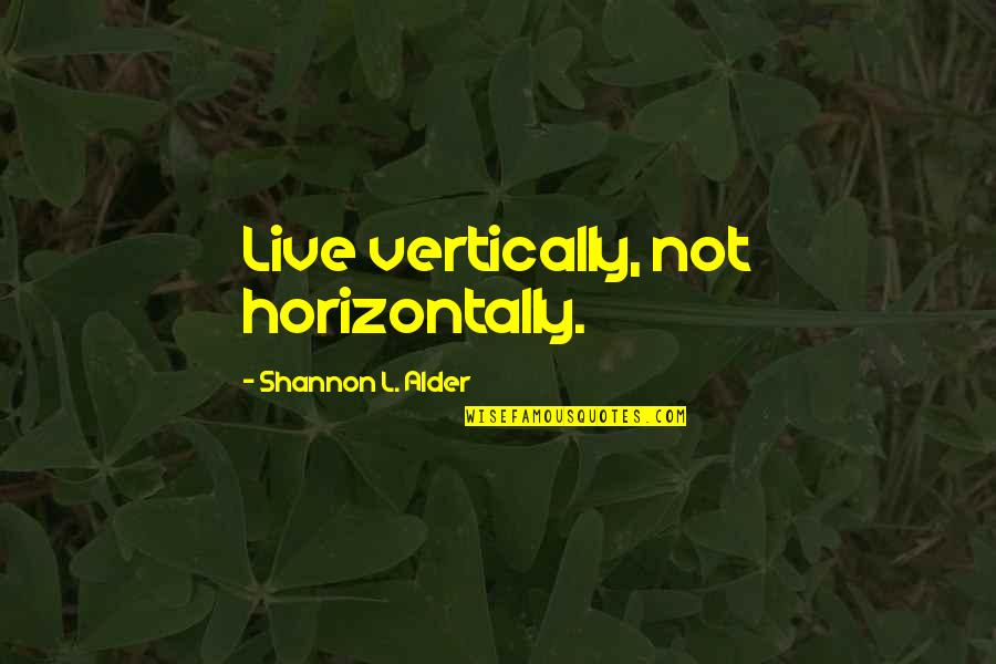 Joyful Quotes By Shannon L. Alder: Live vertically, not horizontally.