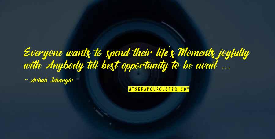 Joyfully Quotes By Arbab Jehangir: Everyone wants to spend their life's Moments joyfully