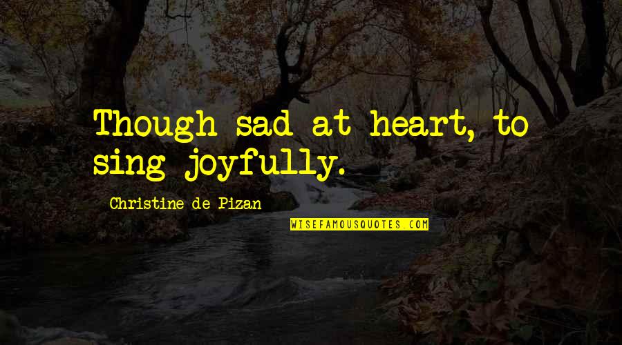 Joyfully Quotes By Christine De Pizan: Though sad at heart, to sing joyfully.