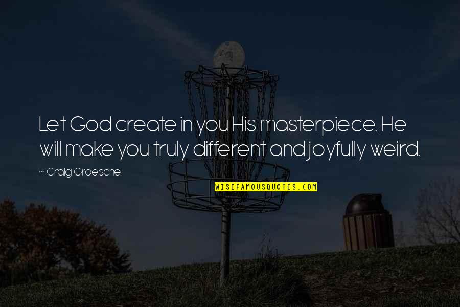 Joyfully Quotes By Craig Groeschel: Let God create in you His masterpiece. He