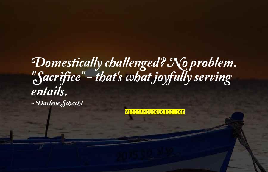 Joyfully Quotes By Darlene Schacht: Domestically challenged? No problem. "Sacrifice" - that's what