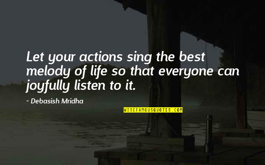 Joyfully Quotes By Debasish Mridha: Let your actions sing the best melody of