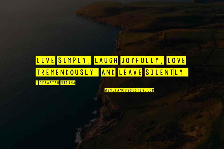 Joyfully Quotes By Debasish Mridha: Live simply, laugh joyfully, love tremendously, and leave