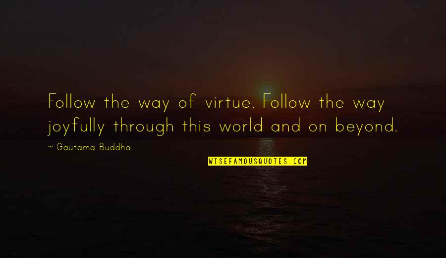 Joyfully Quotes By Gautama Buddha: Follow the way of virtue. Follow the way