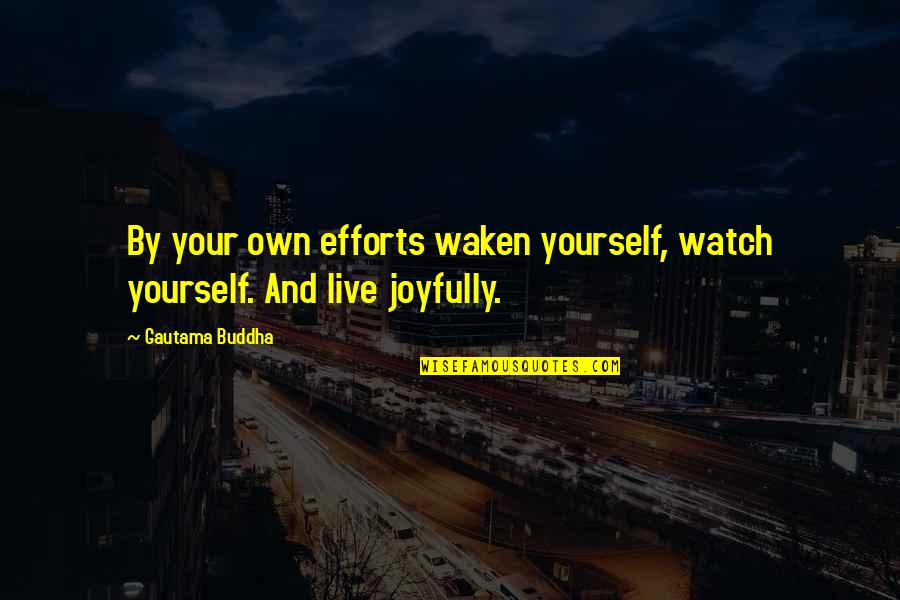 Joyfully Quotes By Gautama Buddha: By your own efforts waken yourself, watch yourself.